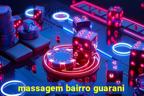 massagem bairro guarani